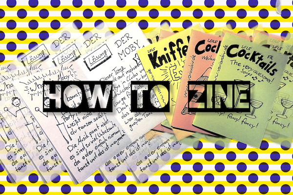 How to Zine - Wir machen ein Zine!